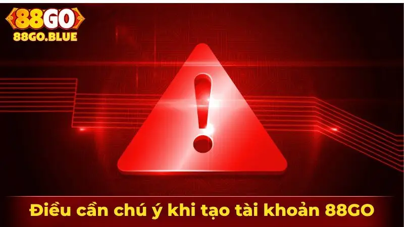 Điều cần chú ý khi tạo tài khoản 88GO